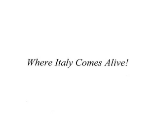 WHERE ITALY COMES ALIVE!