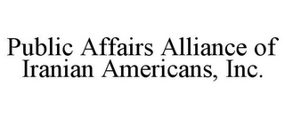 PUBLIC AFFAIRS ALLIANCE OF IRANIAN AMERICANS, INC.