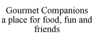 GOURMET COMPANIONS A PLACE FOR FOOD, FUN AND FRIENDS