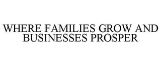 WHERE FAMILIES GROW AND BUSINESSES PROSPER