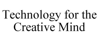 TECHNOLOGY FOR THE CREATIVE MIND