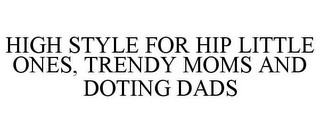 HIGH STYLE FOR HIP LITTLE ONES, TRENDY MOMS AND DOTING DADS