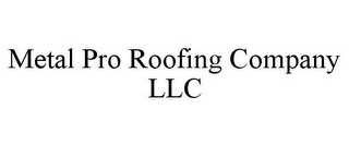 METAL PRO ROOFING COMPANY LLC