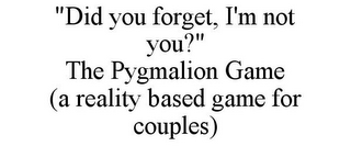 "DID YOU FORGET, I'M NOT YOU?" THE PYGMALION GAME (A REALITY BASED GAME FOR COUPLES)