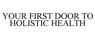 YOUR FIRST DOOR TO HOLISTIC HEALTH