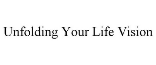 UNFOLDING YOUR LIFE VISION