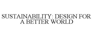 SUSTAINABILITY: DESIGN FOR A BETTER WORLD