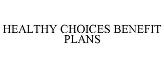 HEALTHY CHOICES BENEFIT PLANS