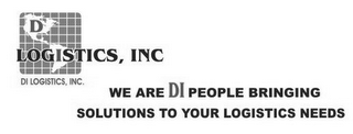 DI LOGISTICS, INC. DI LOGISTICS, INC. WE ARE DI PEOPLE BRINGING SOLUTIONS TO YOUR LOGISTICS NEEDS