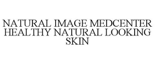 NATURAL IMAGE MEDCENTER HEALTHY NATURAL LOOKING SKIN