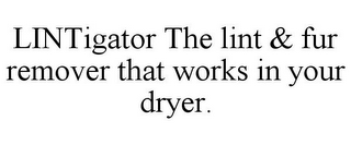 LINTIGATOR THE LINT & FUR REMOVER THAT WORKS IN YOUR DRYER.