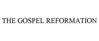 THE GOSPEL REFORMATION