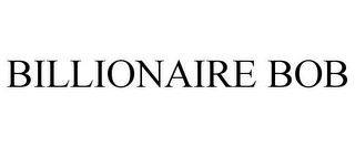 BILLIONAIRE BOB