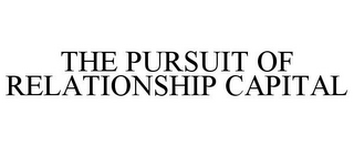 THE PURSUIT OF RELATIONSHIP CAPITAL