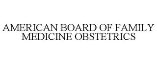 AMERICAN BOARD OF FAMILY MEDICINE OBSTETRICS