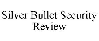 SILVER BULLET SECURITY REVIEW