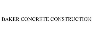 BAKER CONCRETE CONSTRUCTION