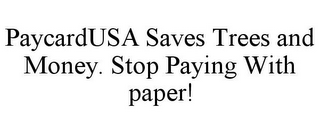 PAYCARDUSA SAVES TREES AND MONEY. STOP PAYING WITH PAPER!