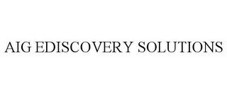 AIG EDISCOVERY SOLUTIONS