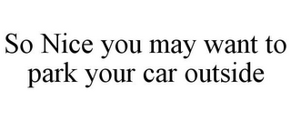 SO NICE YOU MAY WANT TO PARK YOUR CAR OUTSIDE