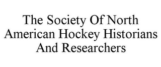 THE SOCIETY OF NORTH AMERICAN HOCKEY HISTORIANS AND RESEARCHERS