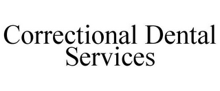 CORRECTIONAL DENTAL SERVICES