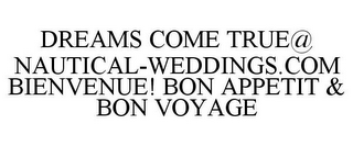 DREAMS COME TRUE@ NAUTICAL-WEDDINGS.COM BIENVENUE! BON APPETIT & BON VOYAGE