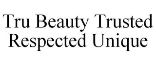 TRU BEAUTY TRUSTED RESPECTED UNIQUE