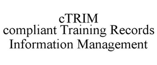 CTRIM COMPLIANT TRAINING RECORDS INFORMATION MANAGEMENT