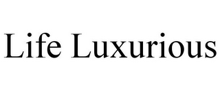 LIFE LUXURIOUS