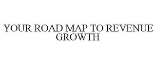 YOUR ROAD MAP TO REVENUE GROWTH