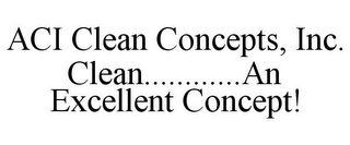 ACI CLEAN CONCEPTS, INC. CLEAN............AN EXCELLENT CONCEPT!