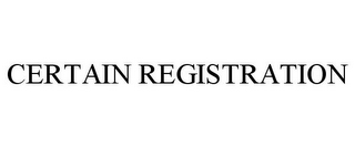 CERTAIN REGISTRATION