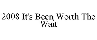 2008 IT'S BEEN WORTH THE WAIT
