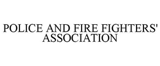 POLICE AND FIRE FIGHTERS' ASSOCIATION