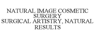 NATURAL IMAGE COSMETIC SURGERY SURGICAL ARTISTRY, NATURAL RESULTS