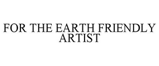 FOR THE EARTH FRIENDLY ARTIST