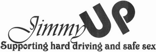 JIMMY UP SUPPORTING HARD DRIVING AND SAFE SEX