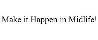 MAKE IT HAPPEN IN MIDLIFE!