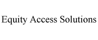 EQUITY ACCESS SOLUTIONS