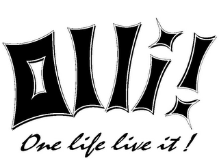 ONE LIFE LIVE IT! OLLI!