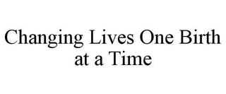 CHANGING LIVES ONE BIRTH AT A TIME