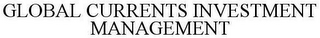 GLOBAL CURRENTS INVESTMENT MANAGEMENT
