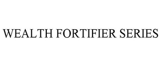 WEALTH FORTIFIER SERIES