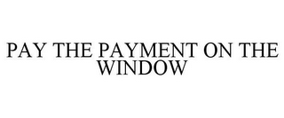 PAY THE PAYMENT ON THE WINDOW