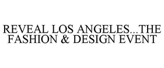 REVEAL LOS ANGELES...THE FASHION & DESIGN EVENT