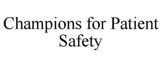 CHAMPIONS FOR PATIENT SAFETY