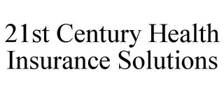 21ST CENTURY HEALTH INSURANCE SOLUTIONS