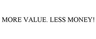 MORE VALUE. LESS MONEY!