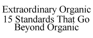 EXTRAORDINARY ORGANIC 15 STANDARDS THAT GO BEYOND ORGANIC